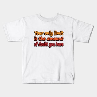 Your only limit is the amount of doubt you have Kids T-Shirt